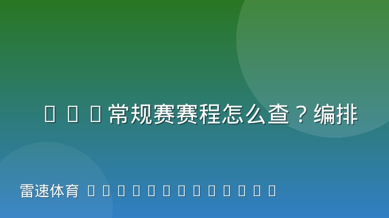 NBA常规赛赛程怎么查？编排逻辑与查询方法全解析