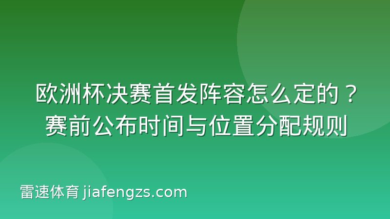 欧洲杯决赛首发阵容怎么定的？赛前公布时间与位置分配规则